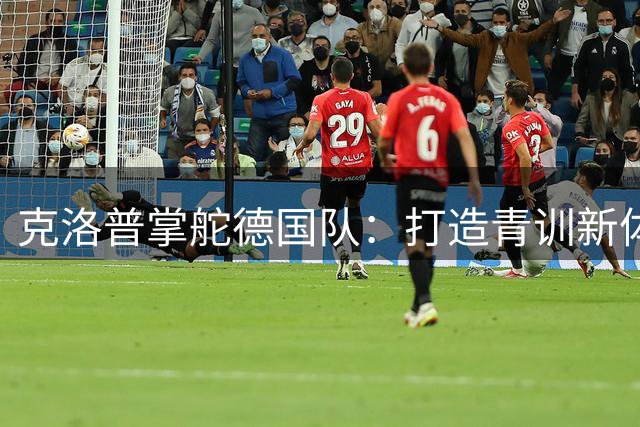 克洛普掌舵德国队：打造青训新体系，重振足球辉煌
