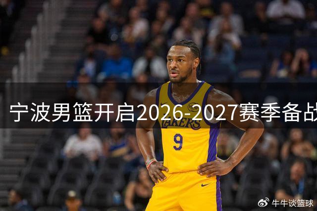 宁波男篮开启2026-2027赛季备战，训练片段首次曝光