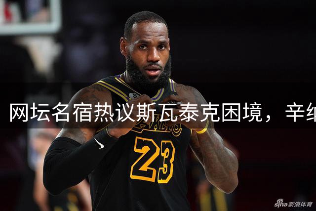 网坛名宿热议斯瓦泰克困境，辛纳能否超越德约成焦点