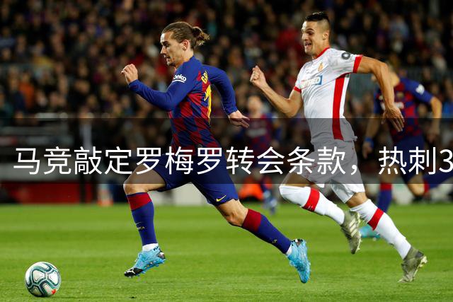 马竞敲定罗梅罗转会条款，热刺3500万英镑开启谈判