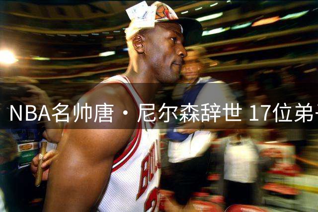 NBA名帅唐·尼尔森辞世 17位弟子入选名人堂创纪录